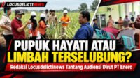 PUPUK HAYATI ATAU LIMBAH TERSELUBUNG? Redaksi Locusdelictinews Tantang Audiensi Dirut PT Enero