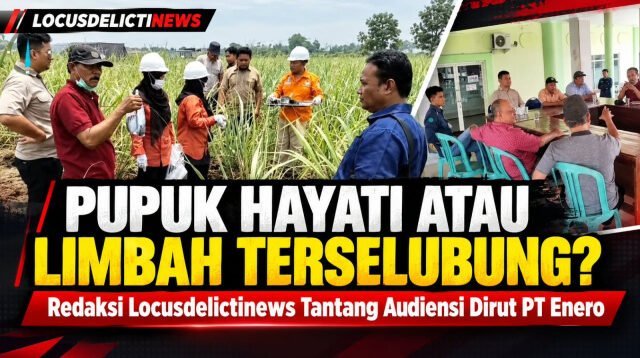 PUPUK HAYATI ATAU LIMBAH TERSELUBUNG? Redaksi Locusdelictinews Tantang Audiensi Dirut PT Enero