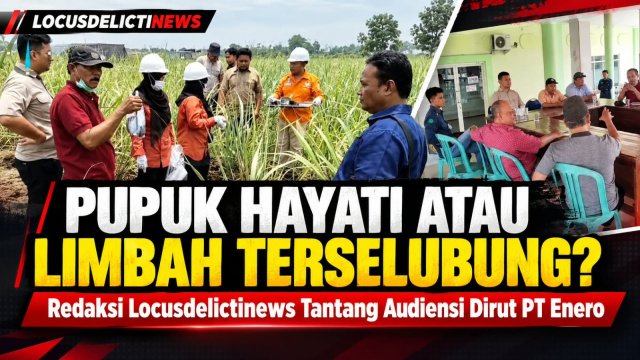 PUPUK HAYATI ATAU LIMBAH TERSELUBUNG? Redaksi Locusdelictinews Tantang Audiensi Dirut PT Enero